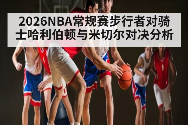 2026NBA常规赛步行者对骑士哈利伯顿与米切尔对决分析 | Yaoshi