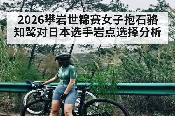 2026攀岩世锦赛女子抱石骆知鹭对日本选手岩点选择分析 | Yaoshi
